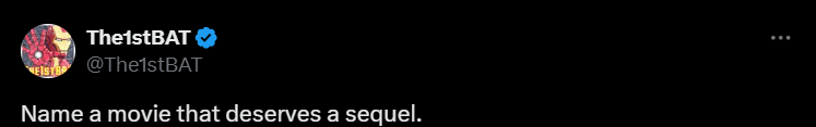 This is a screenshot from Tweeter where a user called The1stBat tweeted 'Name a movie that deserves a sequel'
